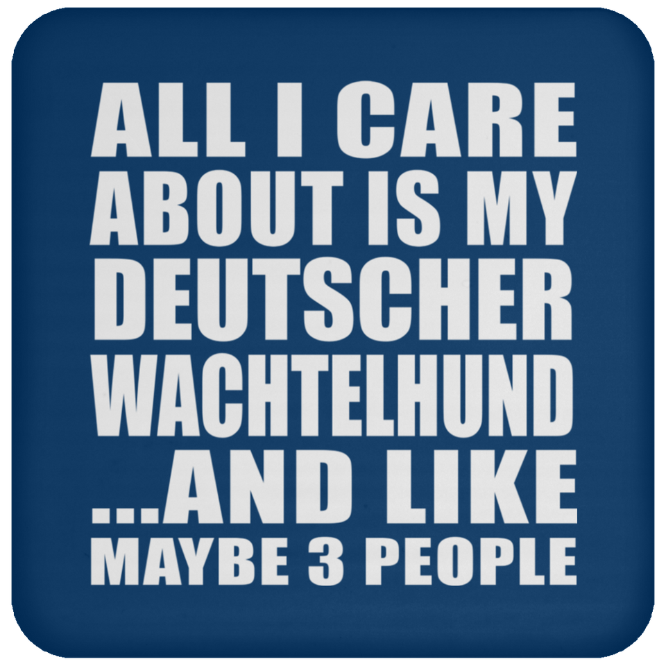 All I Care About Is My Deutscher Wachtelhund - Drink Coaster