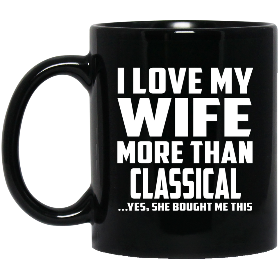 I Love My Wife More Than Classical - 11 Oz Coffee Mug Black