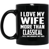 I Love My Wife More Than Classical - 11 Oz Coffee Mug Black