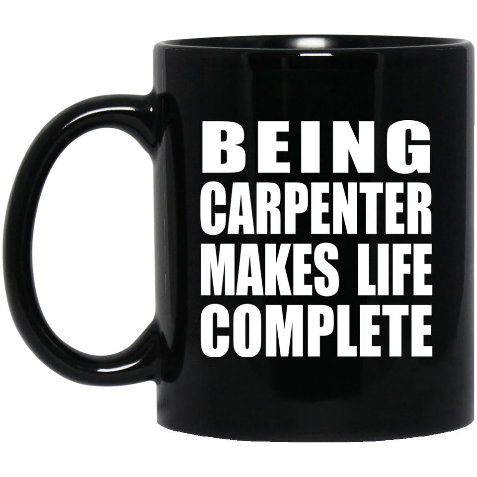 Being Carpenter Makes Life Complete - 11oz Coffee Mug Black