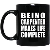 Being Carpenter Makes Life Complete - 11oz Coffee Mug Black
