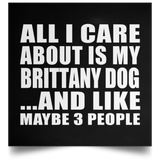 All I Care About Is My Brittany Dog - Poster Square