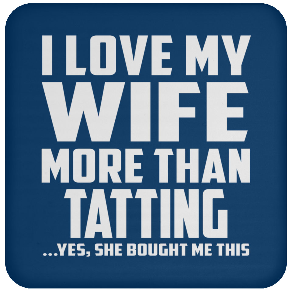 I Love My Wife More Than Tatting - Drink Coaster