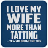 I Love My Wife More Than Tatting - Drink Coaster