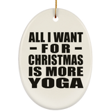 All I Want For Christmas Is More Yoga - Oval Ornament
