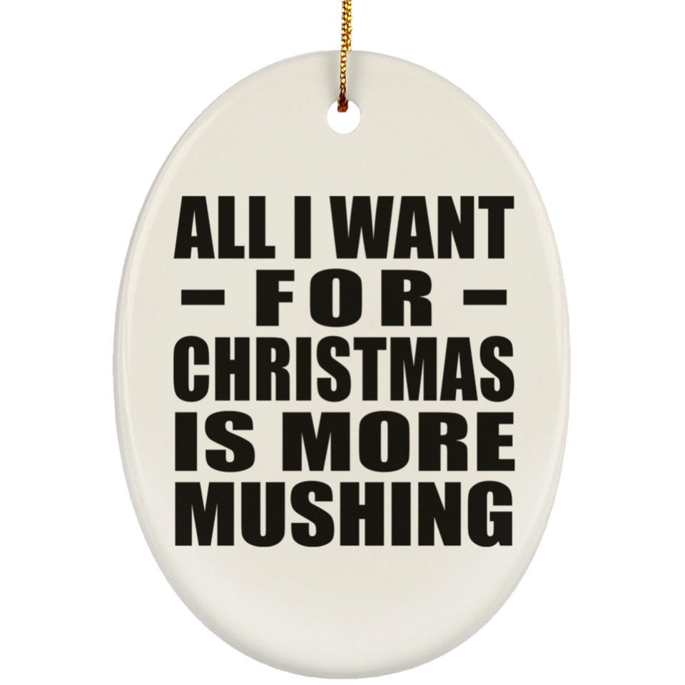 All I Want For Christmas Is More Mushing - Oval Ornament