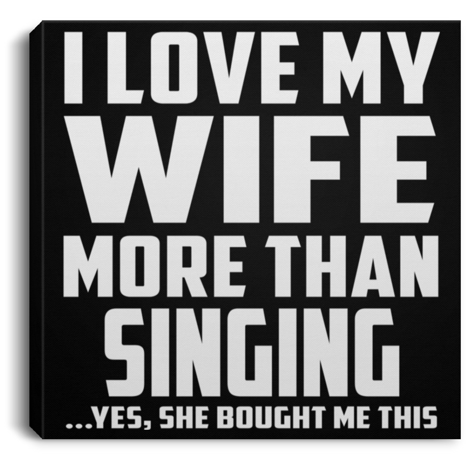 I Love My Wife More Than Singing - Canvas Square