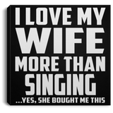 I Love My Wife More Than Singing - Canvas Square