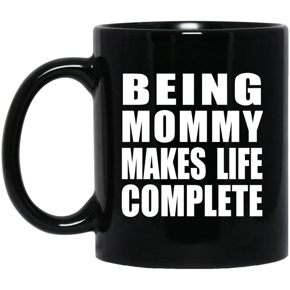 Being Mommy Makes Life Complete - 11oz Coffee Mug Black