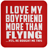 I Love My Boyfriend More Than Flying - Drink Coaster