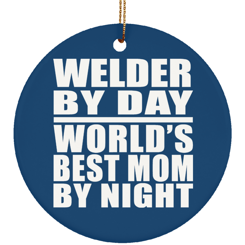 Welder By Day World's Best Mom By Night - Circle Ornament