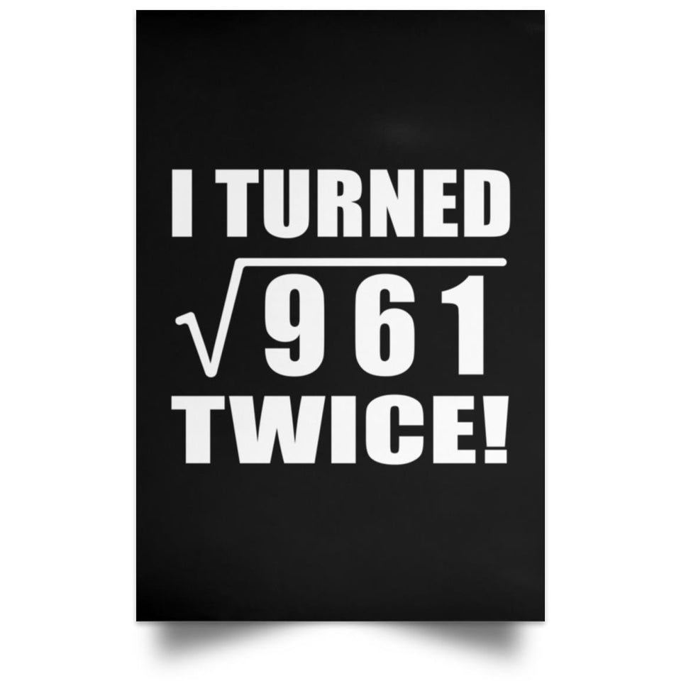 62nd Birthday I Turned Square Root of 961 Twice - Poster Portrait