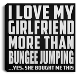 I Love My Girlfriend More Than Bungee Jumping - Canvas Square
