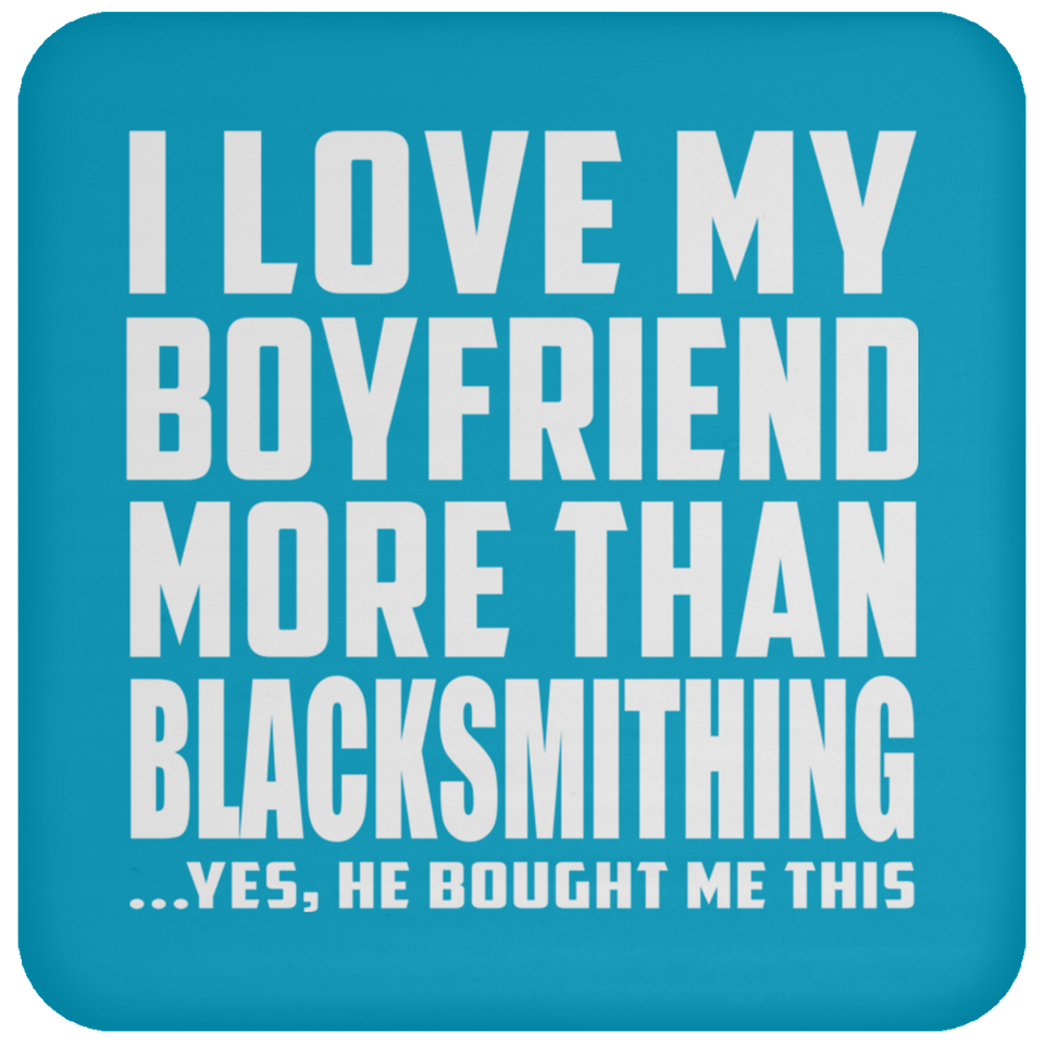 I Love My Boyfriend More Than Blacksmithing - Drink Coaster