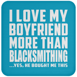 I Love My Boyfriend More Than Blacksmithing - Drink Coaster