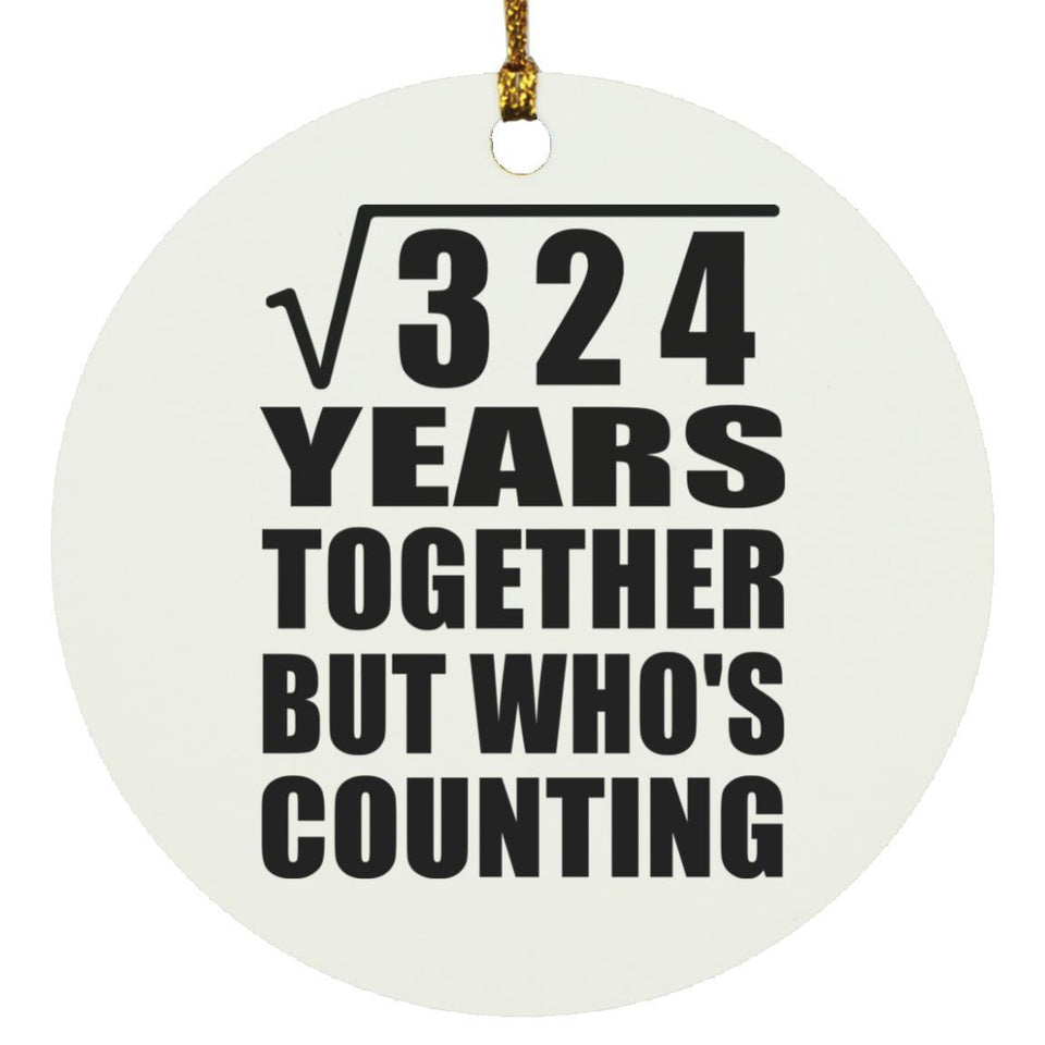 18th Anniversary Square Root of 324 Years Who's Counting - Circle Ornament
