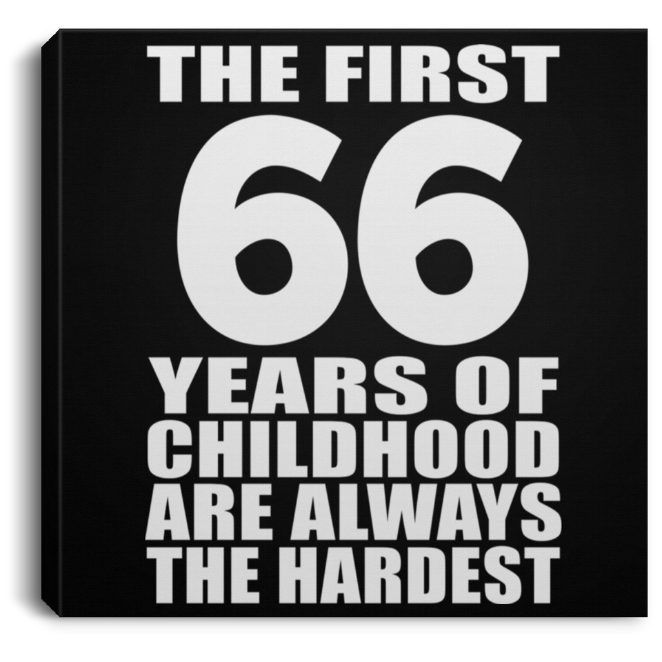 66th Birthday First 66 Years of Childhood Are The Hardest - Canvas Square