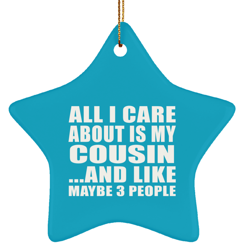 All I Care About Is My Cousin - Star Ornament