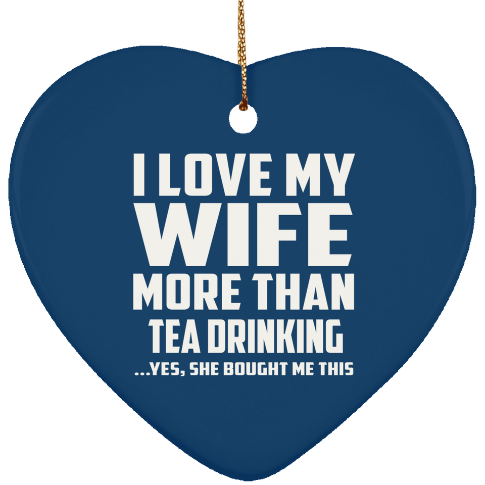 I Love My Wife More Than Tea Drinking - Heart Ornament