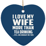 I Love My Wife More Than Tea Drinking - Heart Ornament