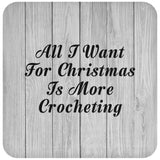 All I Want For Christmas Is More Crocheting - Drink Coaster F