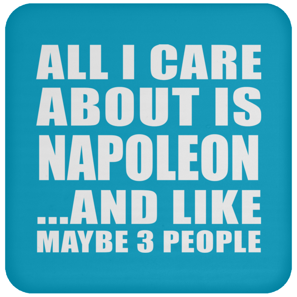 All I Care About Is Napoleon - Drink Coaster