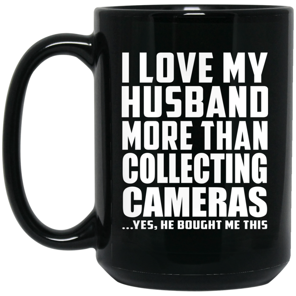 I Love My Husband More Than Collecting Cameras - 15 Oz Coffee Mug Black