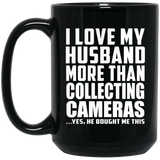 I Love My Husband More Than Collecting Cameras - 15 Oz Coffee Mug Black