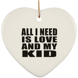 All I Need Is Love And My Kid - Heart Ornament