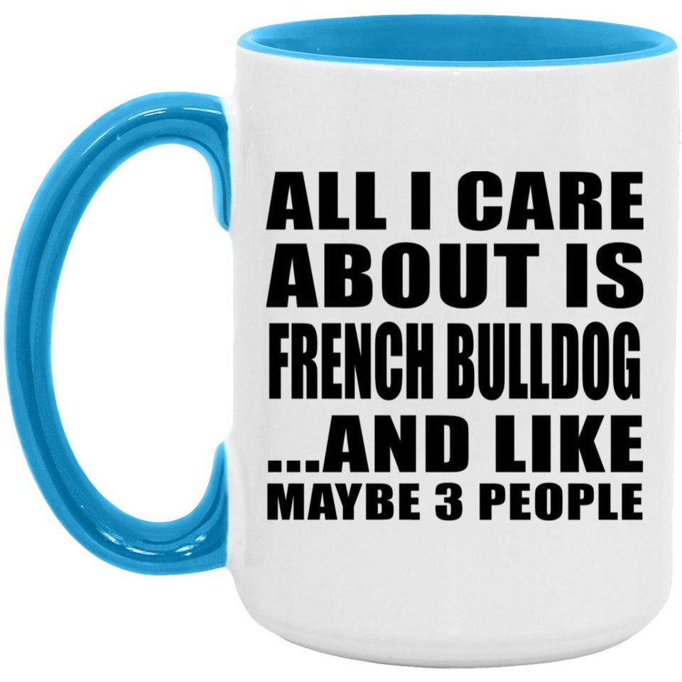 All I Care About Is French Bulldog - 15oz Accent Mug Blue