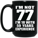 77th Birthday I'm Not 77 I'm 18 With 59 Years Experience - 15oz Coffee Mug Black