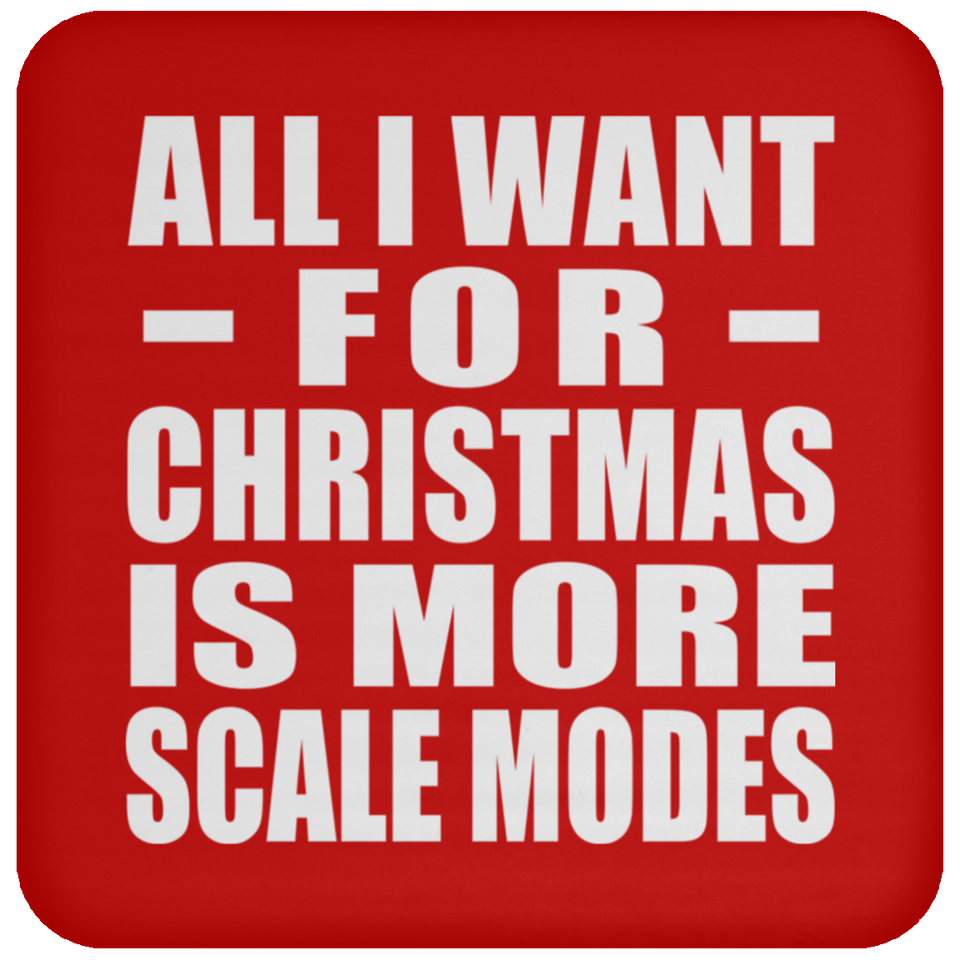 All I Want For Christmas Is More Scale Modes - Coaster