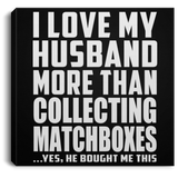 I Love My Husband More Than Collecting Matchboxes - Canvas Square