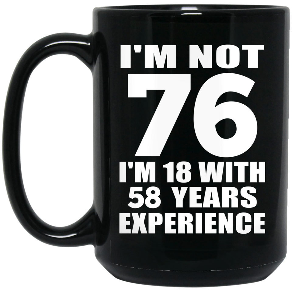 76th Birthday I'm Not 76 I'm 18 With 58 Years Experience - 15oz Coffee Mug Black