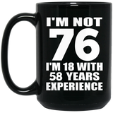 76th Birthday I'm Not 76 I'm 18 With 58 Years Experience - 15oz Coffee Mug Black