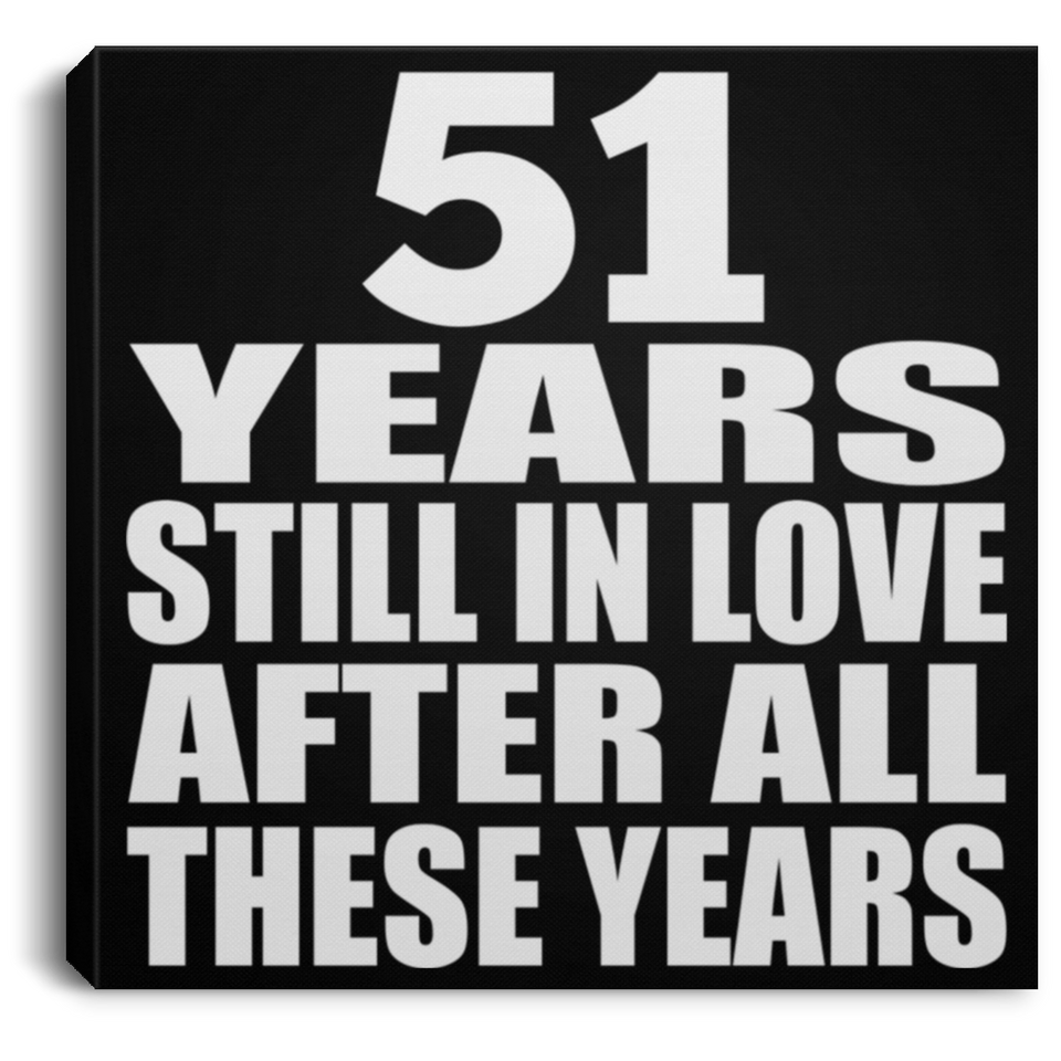 51st Anniversary 51 Years Still In Love After These Years - Canvas Square