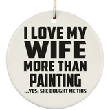 I Love My Wife More Than Painting - Circle Ornament