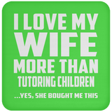 I Love My Wife More Than Tutoring Children - Drink Coaster