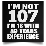 107th Birthday I'm Not 107 I'm 18 With 89 Years Experience - Poster Square