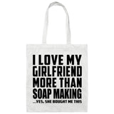 I Love My Girlfriend More Than Soap Making - Tote Bag White