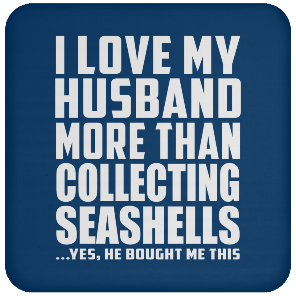 I Love My Husband More Than Collecting Seashells - Drink Coaster