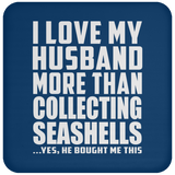 I Love My Husband More Than Collecting Seashells - Drink Coaster