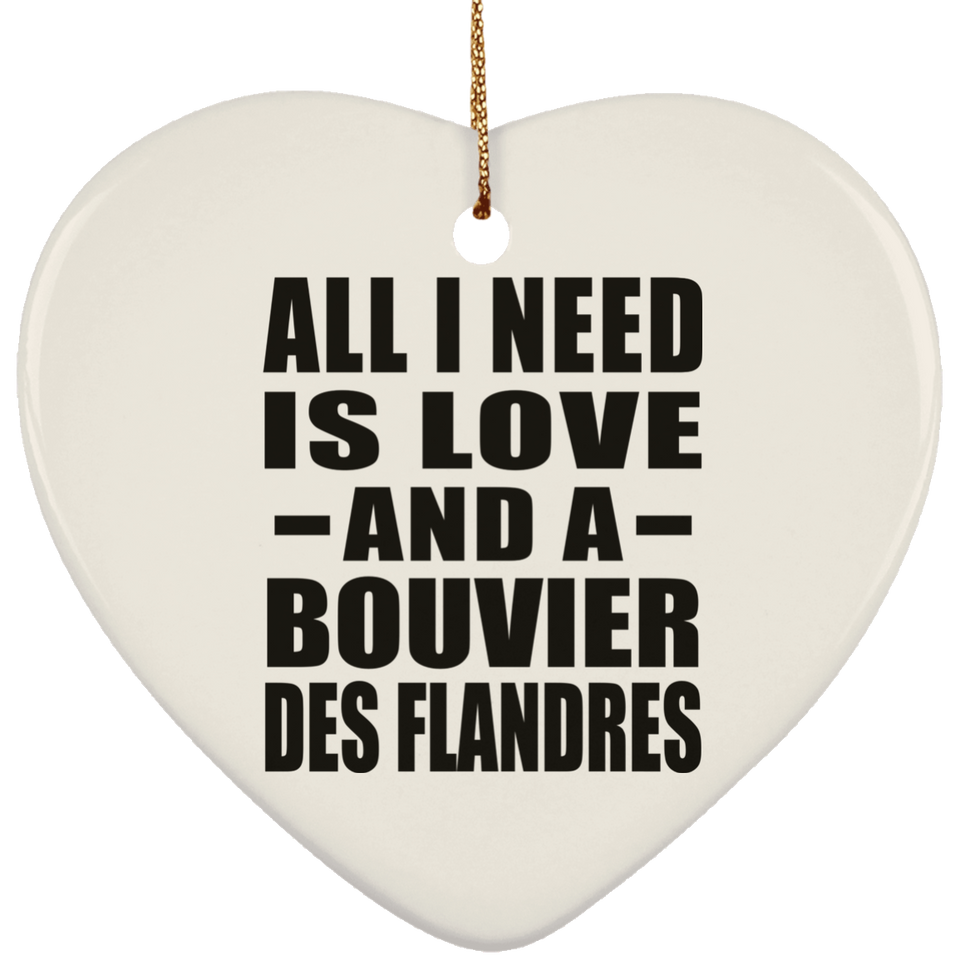 All I Need Is Love And A Bouvier Des Flandres - Heart Ornament