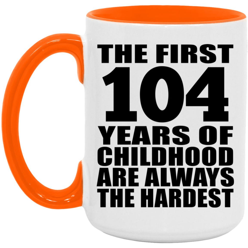 104th Birthday First 104 Years of Childhood Are The Hardest - 15oz Accent Mug Orange