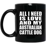 All I Need Is Love And My Australian Cattle Dog - 11 Oz Coffee Mug Black