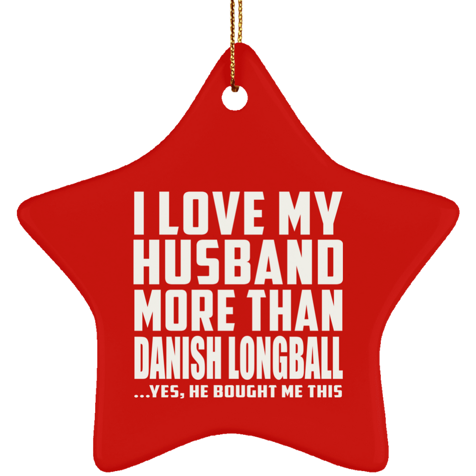 I Love My Husband More Than Danish Longball - Star Ornament