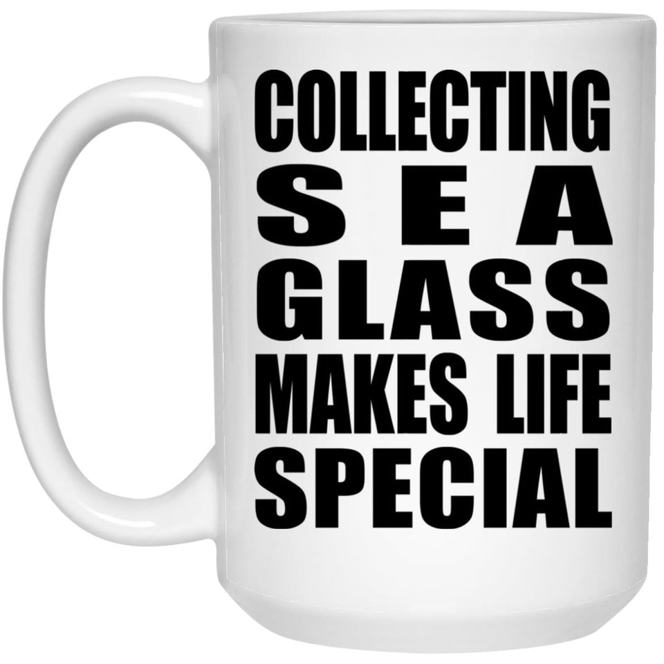 Collecting Sea Glass Makes Life Special - 15oz Coffee Mug