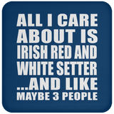 All I Care About Is Irish Red And White Setter - Drink Coaster