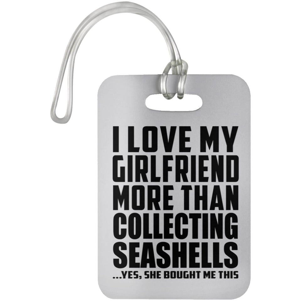 I Love My Girlfriend More Than Collecting Seashells - Luggage Bag Tag