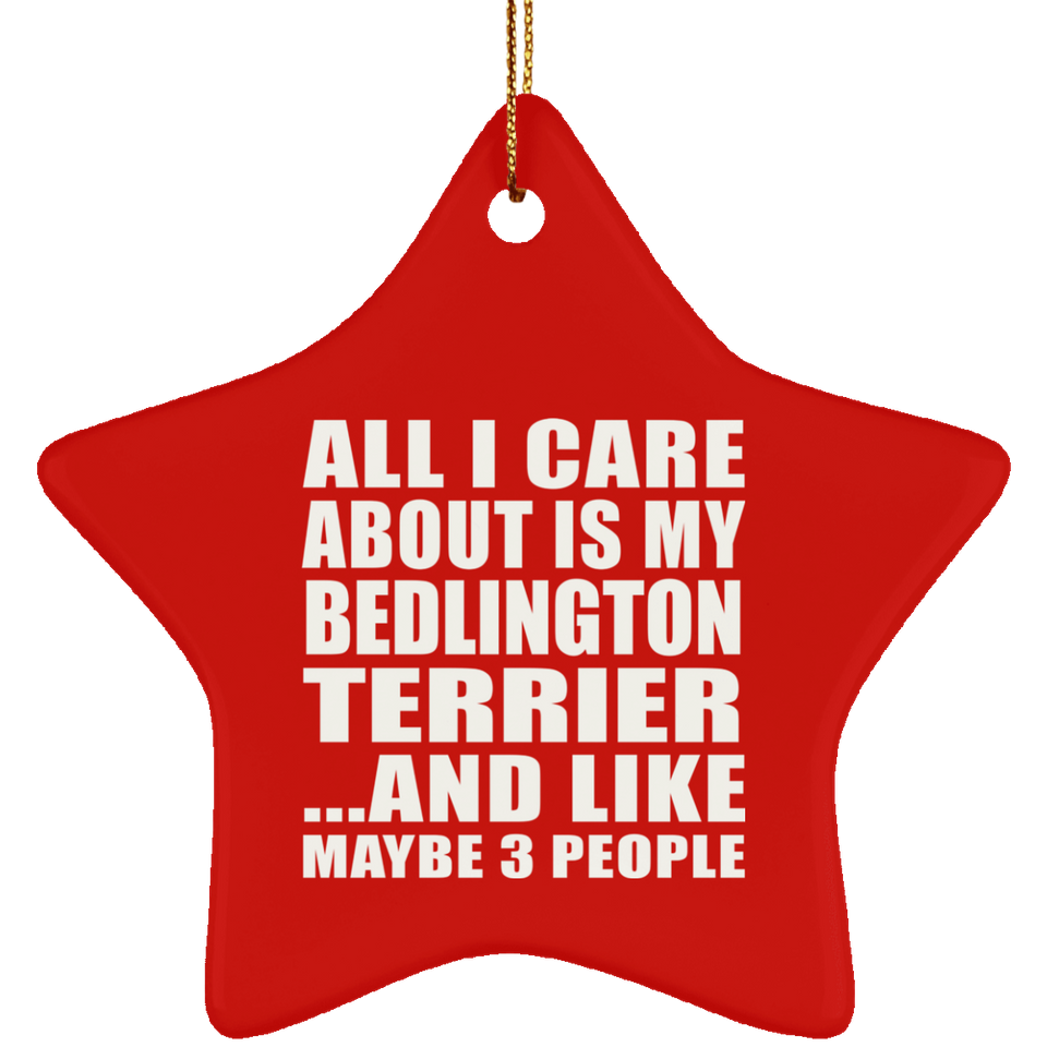 All I Care About Is My Bedlington Terrier - Star Ornament